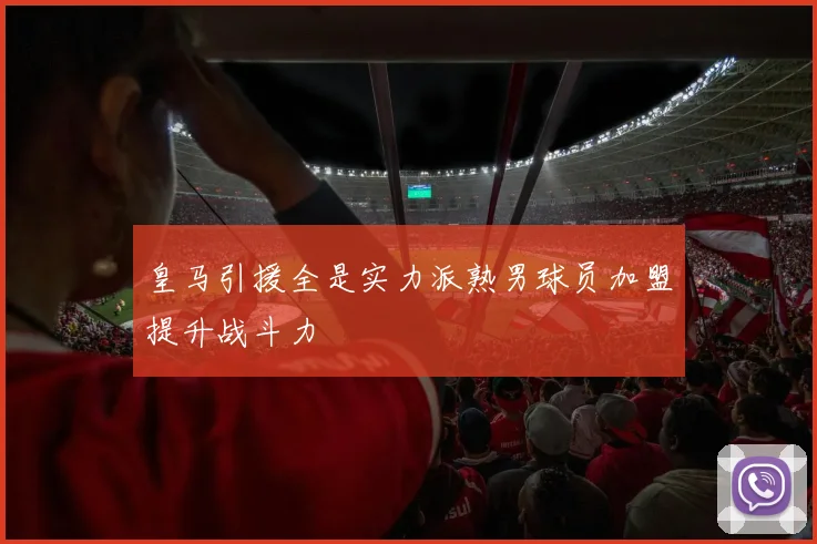 皇马引援全是实力派熟男球员加盟提升战斗力