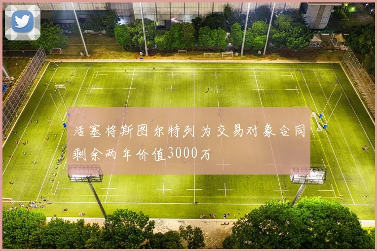活塞将斯图尔特列为交易对象合同剩余两年价值3000万